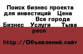 Поиск бизнес-проекта для инвестиций › Цена ­ 2 000 000 - Все города Бизнес » Услуги   . Тыва респ.